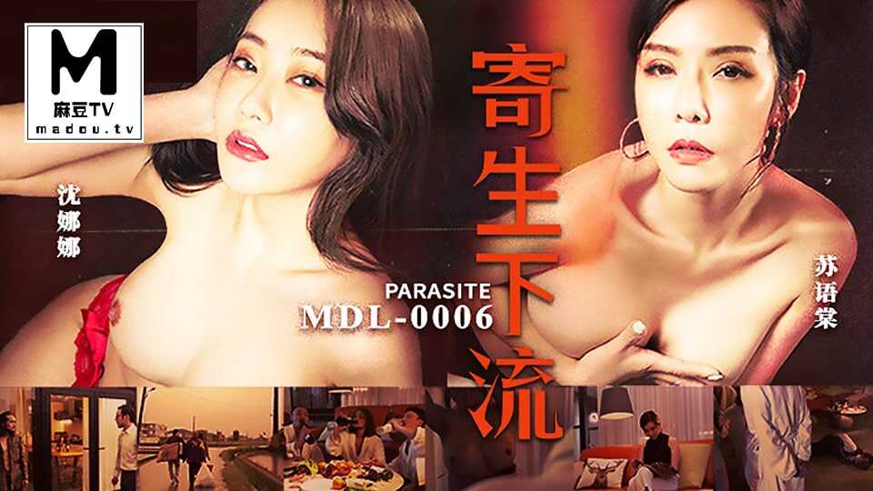 MDL-0006.苏语棠.沈娜娜.寄生下流【韩国色三级合集可以看的】