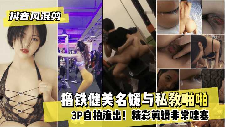 【抖音风混剪】撸铁健美名媛与私教啪啪3P自拍流出！精彩剪辑非常哇塞-avr