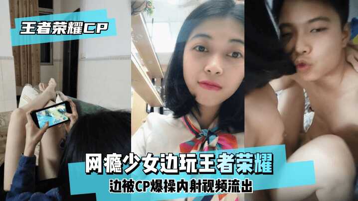 【王泽荣耀CP】网瘾少女边玩王泽荣耀边被CP爆操内射视频流出！-avr