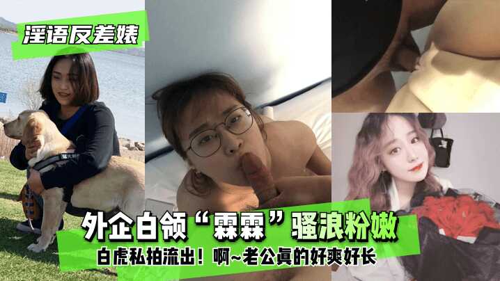 【淫语反差婊】外企白领“霖霖”骚浪粉嫩白虎私拍流出！”啊~老公真的好爽好长”-avr