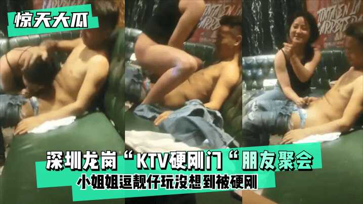 【惊天大瓜】深圳龙岗“KTV硬刚门“朋友聚会，小姐姐逗靓仔玩没想到被硬刚，小姐姐有点候会却被靓仔扒下裤子按倒坐莲！-avr