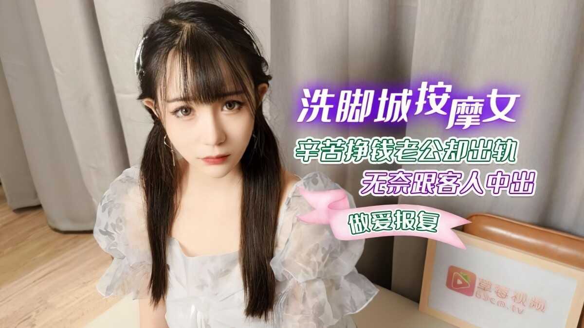 萝莉社- 洗脚城按摩女辛苦挣钱老公却出轨无奈跟客人中出做爱报复-糖糖-avr