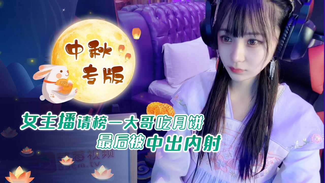 萝莉原创 – 女主播请榜一大哥吃月饼最后被中出内射-糖糖-avr