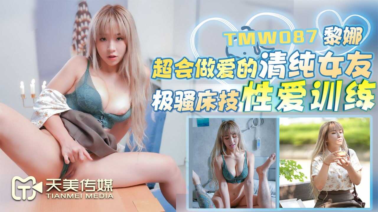 (四区)【天美传媒】TMW087 超会做爱的清纯女友