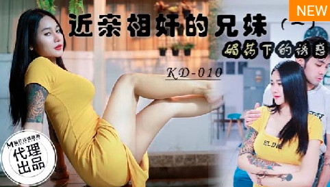 (四区)【麻豆传媒】KD-010_近亲相奸的兄妹 媚药下的诱惑