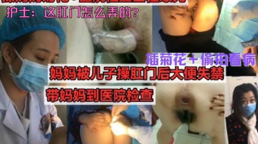 真实母子乱伦，暴力插菊花，偷拍医院看病，儿子操妈妈到肛裂，属实牛逼，这对母子真疯狂【日韩 欧美~中文字幕无敌色】