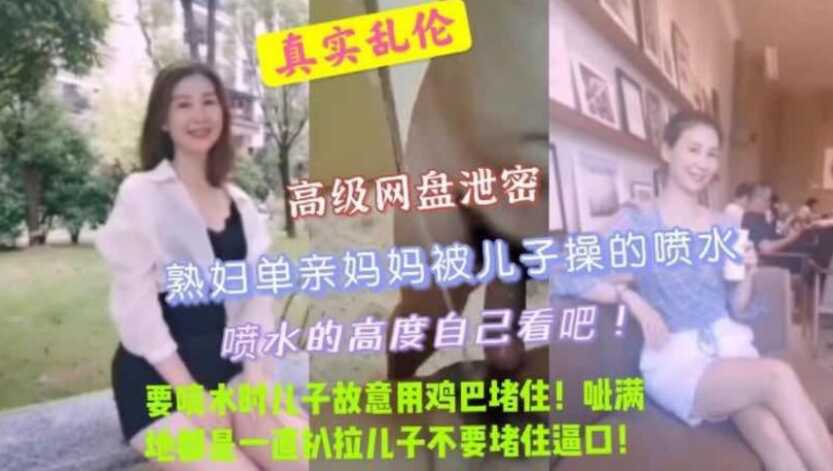 真实母子乱伦，熟妇妈妈被儿子操到喷水，儿子故意用鸡巴堵住，呲了一床，妈妈扒拉儿子一直埋怨【无码日韩一区二区三区】