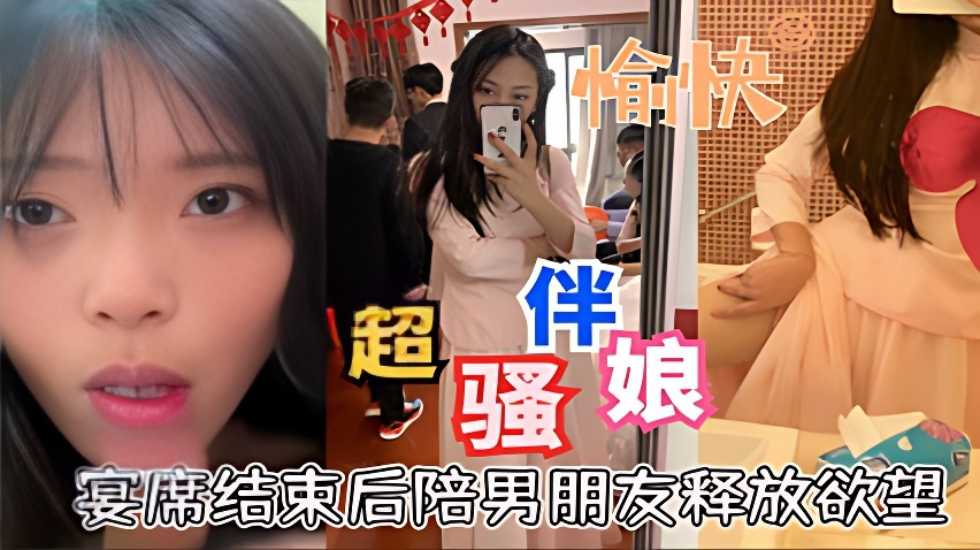 超骚伴娘宴席结束后陪男朋友释放欲望口活超好【黄色免费资源在线观看】