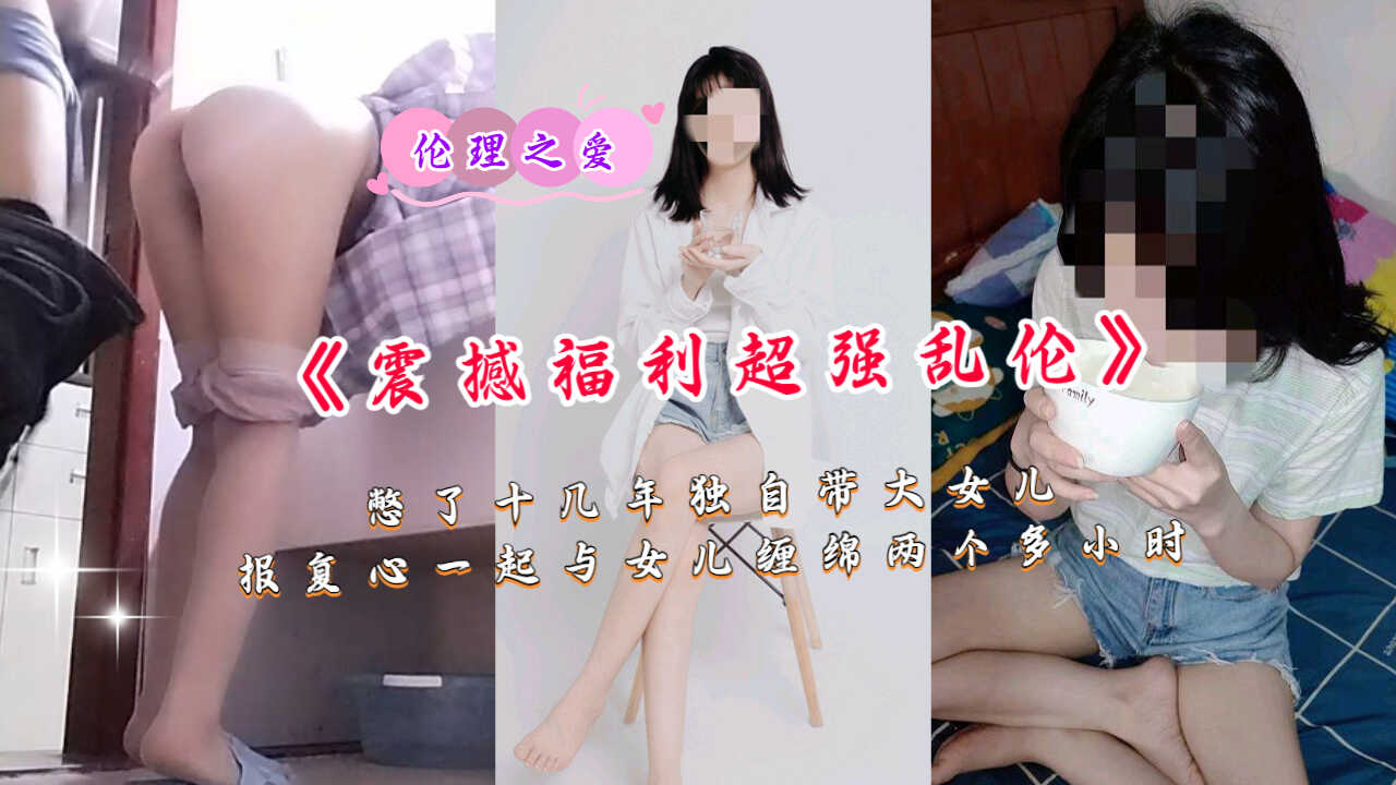 《震撼福利超强乱伦》憋了十几年独自带大女儿-avr