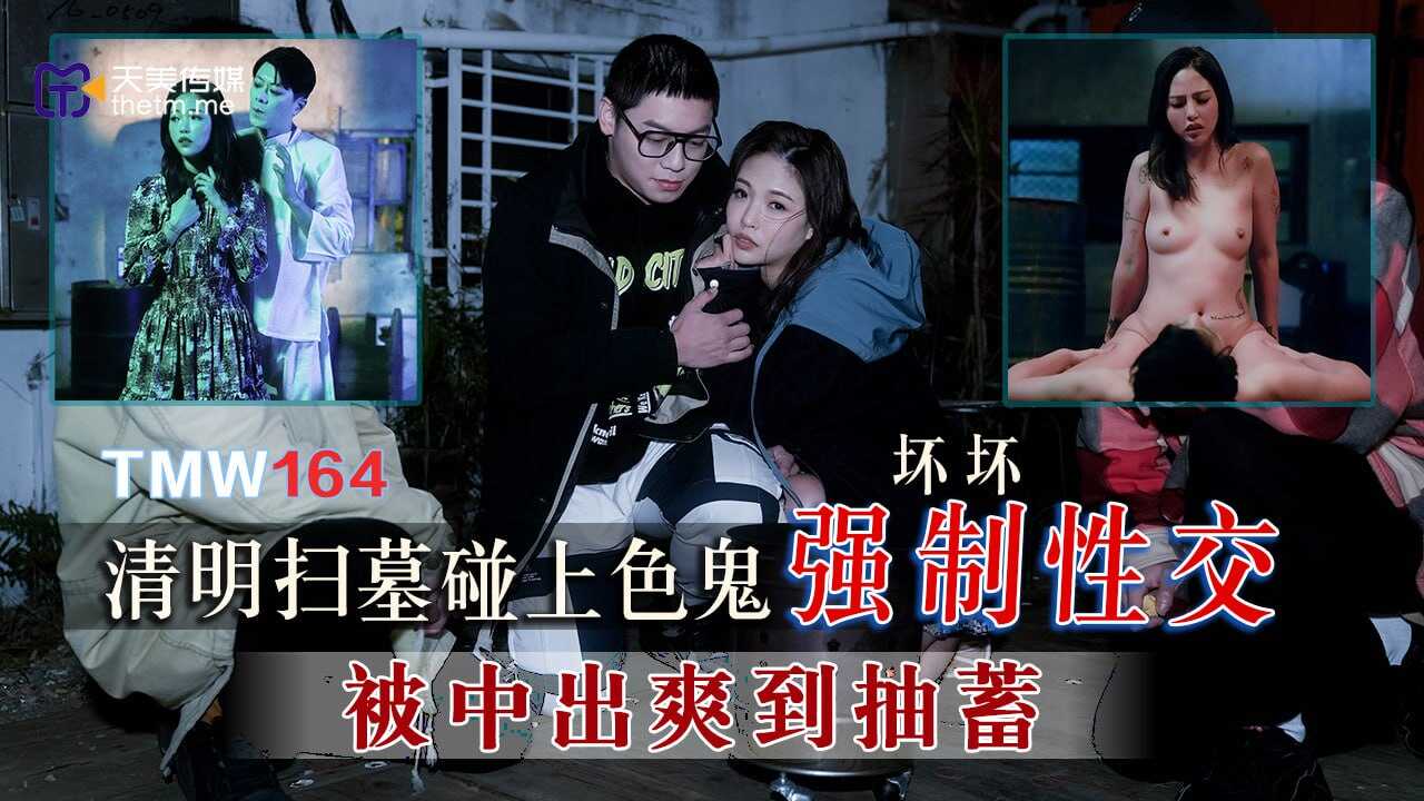 (四区)【天美传媒】TMW164 清明扫墓碰上色鬼强制性交-被中出爽到抽搐