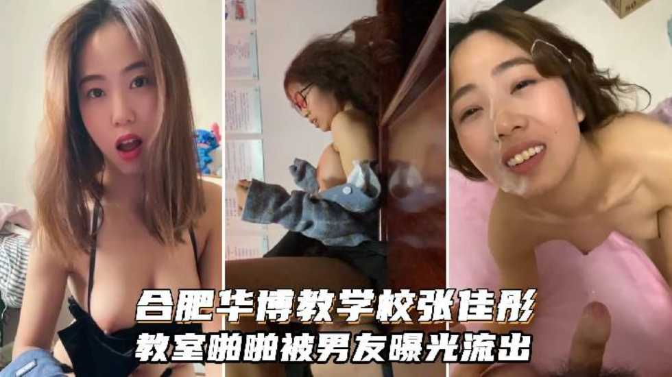 【网曝门事件】合肥华博教育专业学校张佳彤与男友教室啪啪被曝光！在教室啪啪是需要多大的勇气