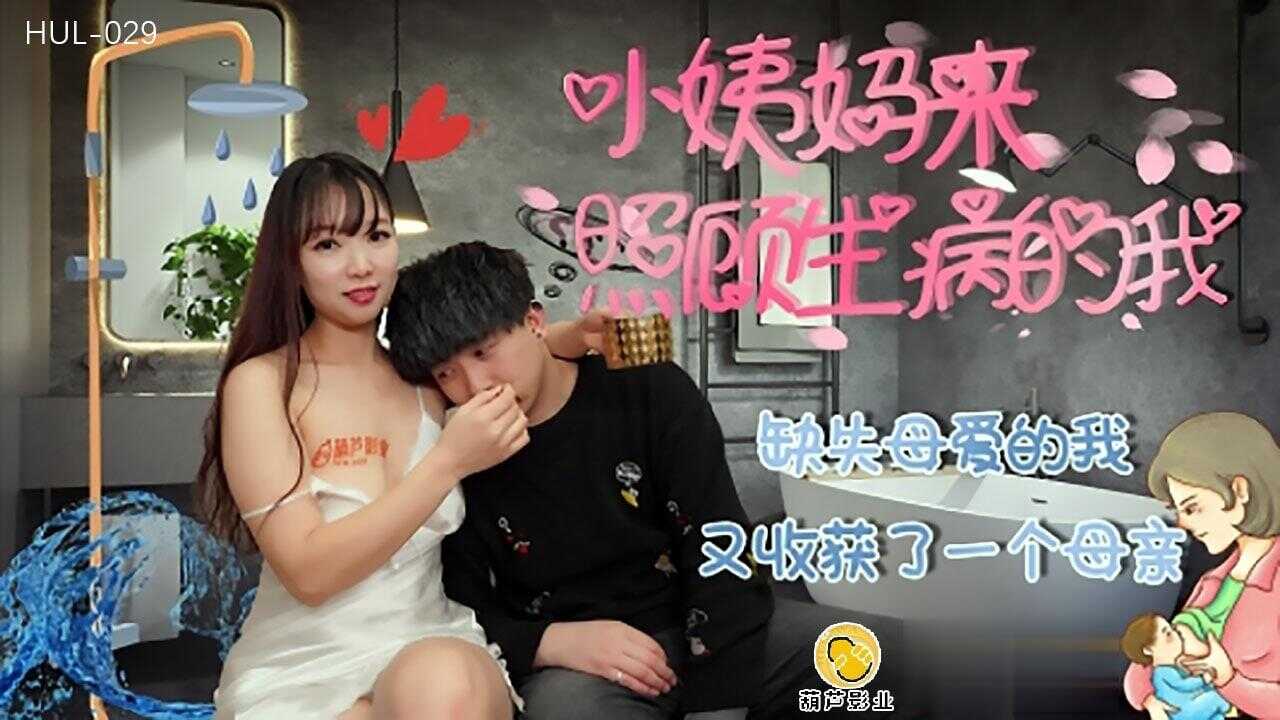 葫芦影业 HUL029 小姨妈来照顾生病的我 – Michael-avr