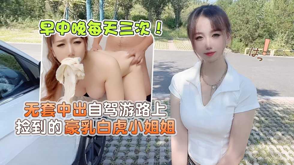 (四区)【其他片商】无套中出自驾游路上捡到的豪乳白虎小姐姐-小桃