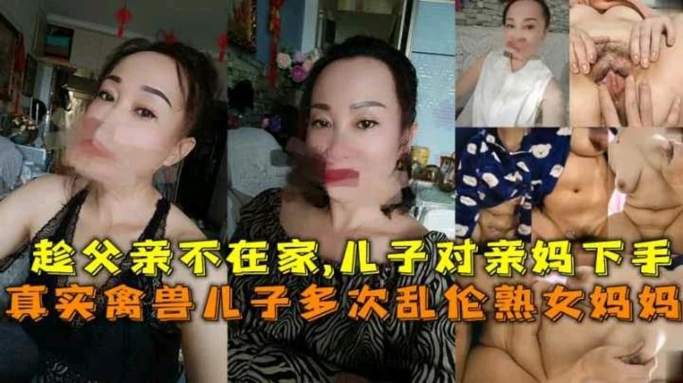 乱伦熟女妈妈禽兽儿子趁爸爸外出打工对妈妈下手多次乱伦【口爆颜射视频】