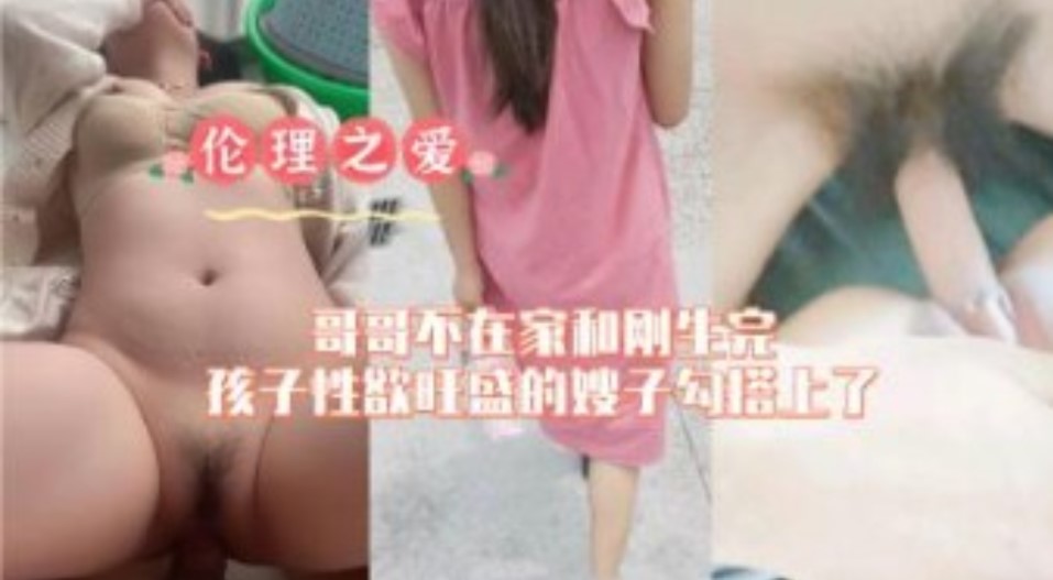 哥哥不在家和刚生完还在性欲旺盛的嫂子勾搭上【爆乳堇美香在线】