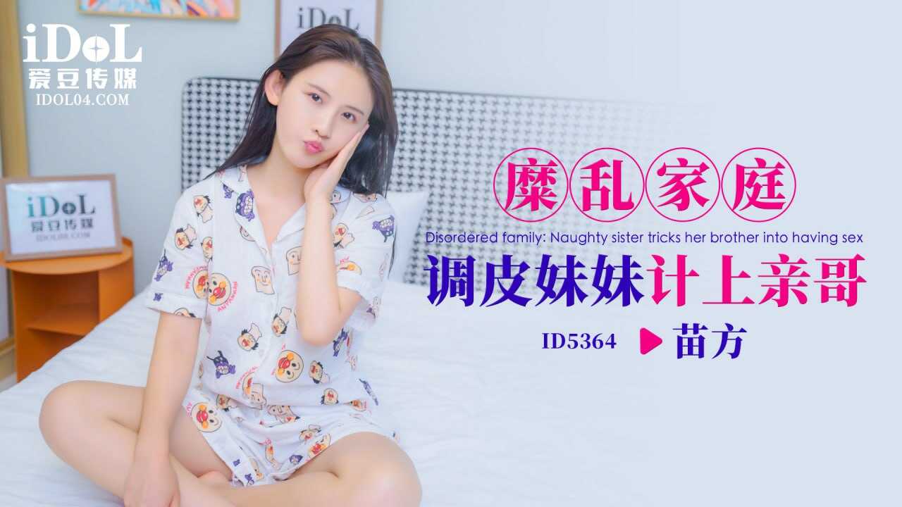 ID5364 糜乱家庭-调皮妹妹计上亲哥-avr