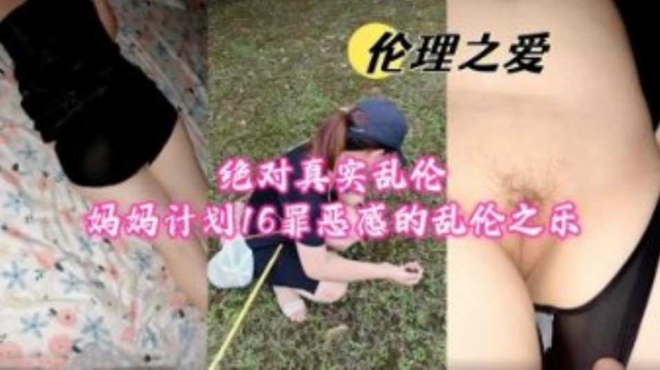 绝对真实乱伦计划16 罪恶感的乱伦之乐【日韩在线不卡无码一区】