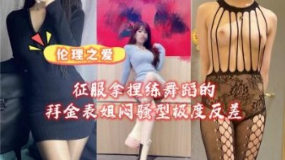 征服拿捏練舞蹈的拜金女表姐騷型極度反差