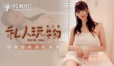 (四区)【其他片商】91CM-246私人玩物第三集