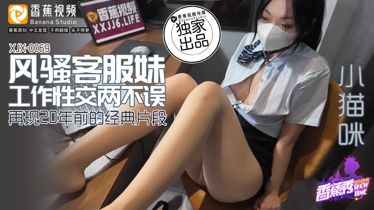 XJX-0069 香蕉秀-第69期-风骚客服妹-工作性交两不