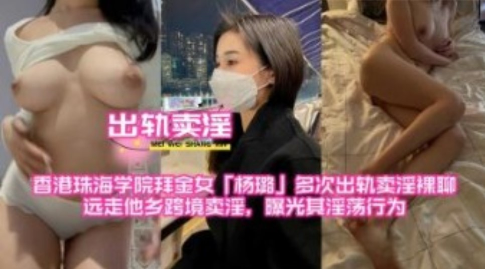 香港珠海学院拜金女多次出轨卖淫裸聊，远走他乡跨境卖淫，曝光其淫荡行为-avr