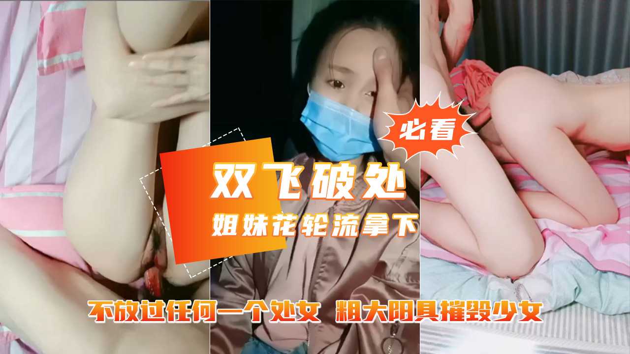 【1.2W破处深圳南山某学校亲姐妹花】粗大阳具狂轰乱炸摧毁少女【又粗又爽免费视频】