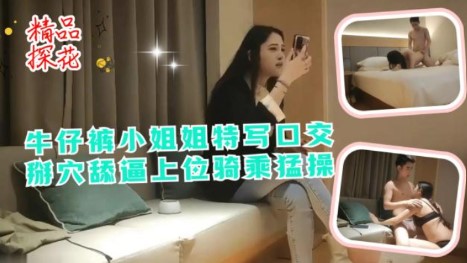 牛仔裤小姐姐特写口交掰穴舔逼上位骑乘猛操【欧美tushy免费观看】