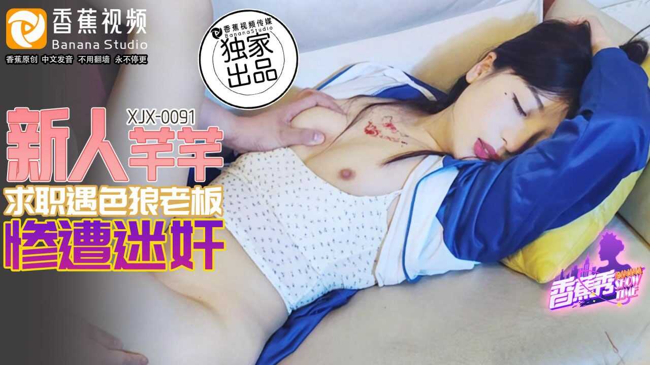 XJX-0091 香蕉秀-第91期-求职遇色狼老板惨遭迷奸-avr