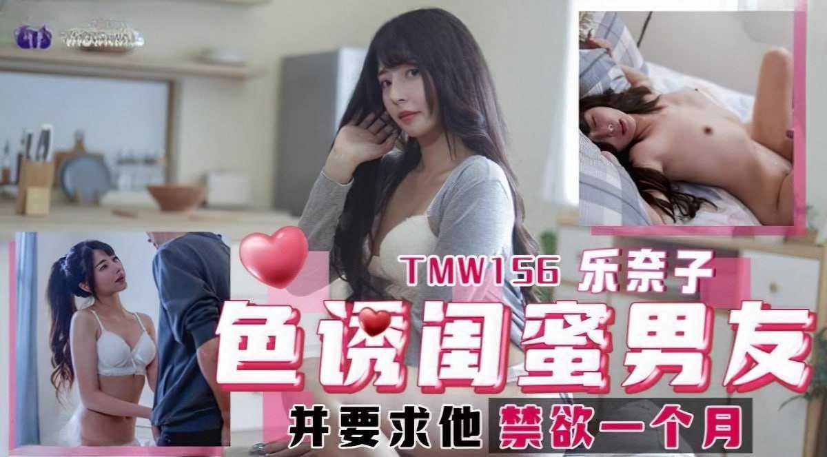 TMW156乐奈子，色诱闺蜜男友【欧美精品首页】