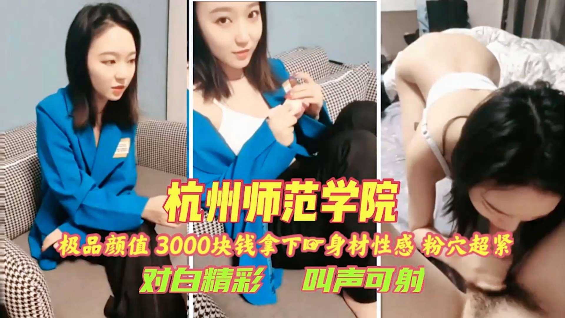 (四区)杭州师范学院3000块拿下，身材性感粉穴超紧