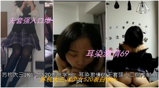 苏杭大三JK少女520表白学长，耳染激情69无套强入口爆内射【一级a片做爱国产】