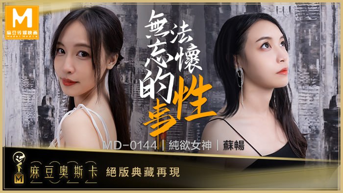 无法忘怀的性事 女神苏畅强势回归！ MD-0144【天天擦天天乐天天擦在线视频】