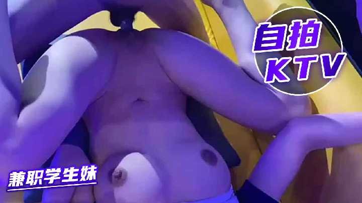 (四区)自拍KTV爆操兼职学生妹