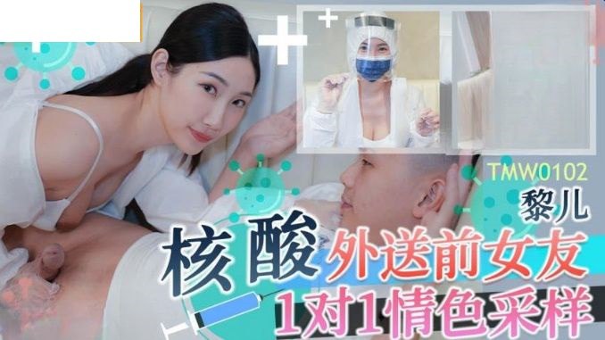 TMW102 核酸外送前女友1对1情色采样<script src=