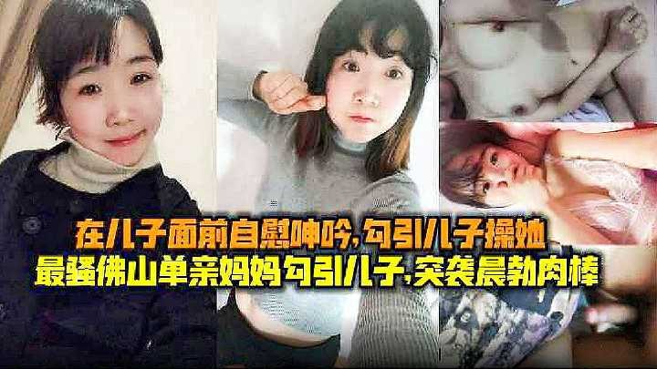 母子乱伦最骚单亲妈妈勾引儿子