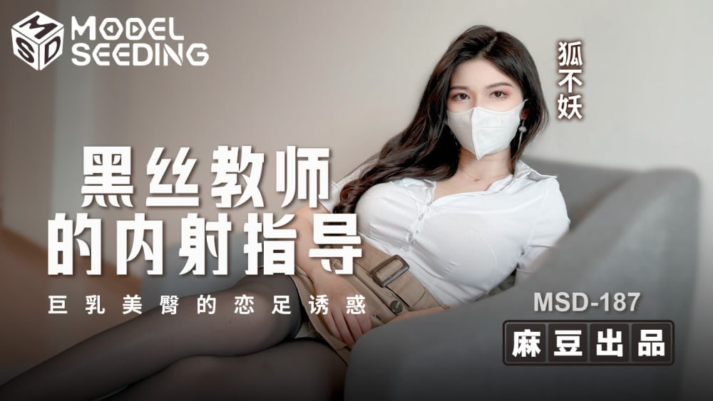 (四区)【麻豆传媒】MSD187 老师的黑丝袜中出引导 巨乳美臀恋足癖的诱惑