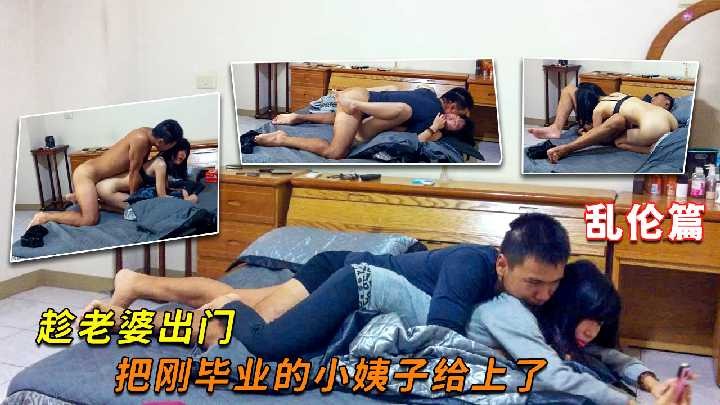 家庭乱伦-趁老婆出门 把刚毕业的小姨子给上了-avr