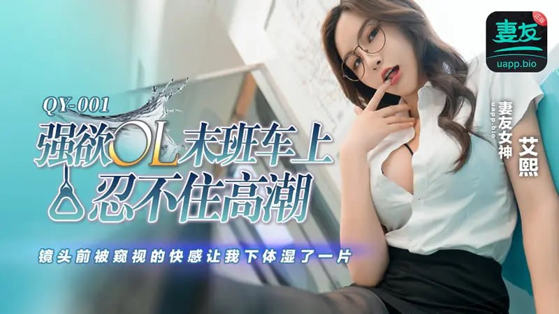 QY-001 强欲OL末班车上忍不住高潮【艾熙】镜头前被窥视的快感让我下体湿了一片-avr