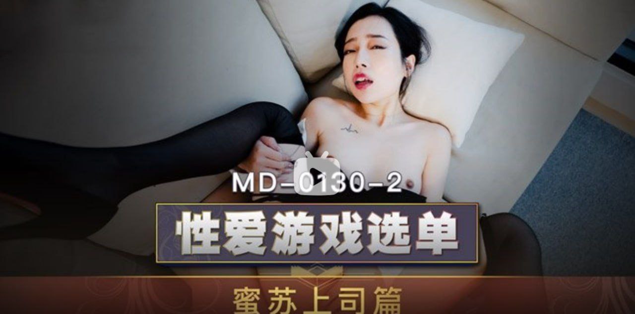 MD0130-2 性爱游戏选单 蜜苏上司篇 选择玩弄 巨屌伺候傲娇女主管 苏艾文-avr