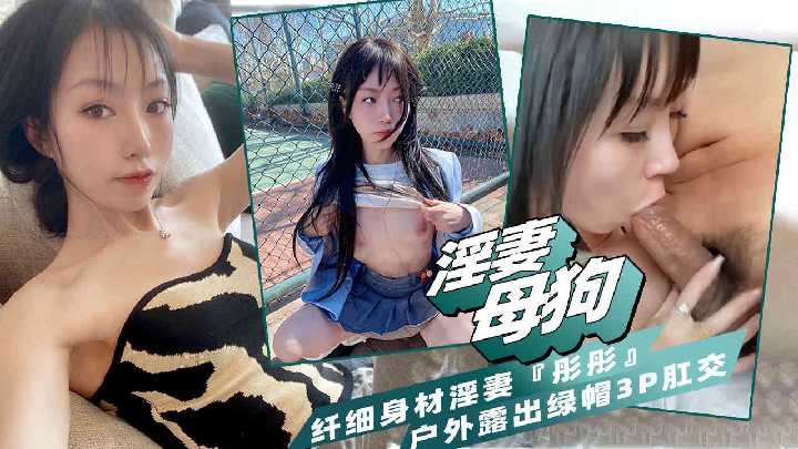 淫妻母狗纤细身材户外露出绿帽3p肛交-avr