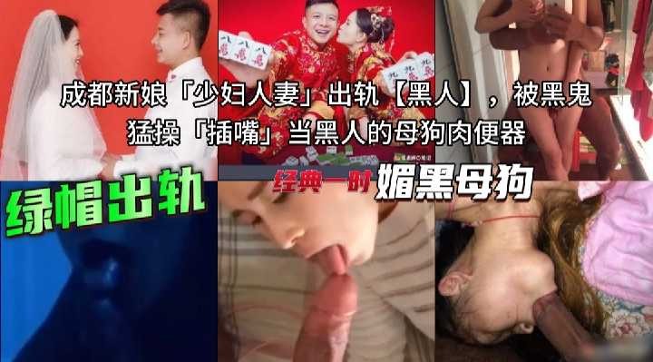 成都新娘少妇人妻出轨黑人 被黑鬼插嘴 当黑人的母狗肉便器-avr