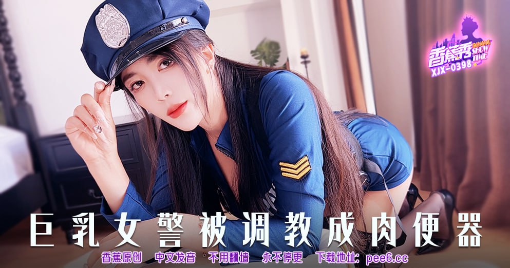 XJX-0398 香蕉秀-第398期-巨乳女警被调教成肉便器-avr