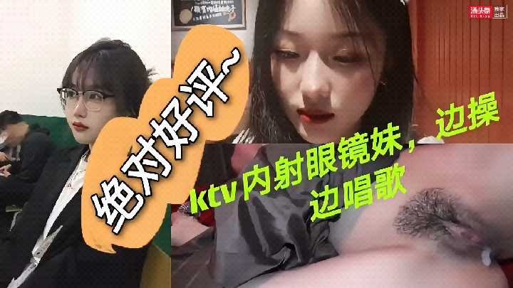 KTV内射眼镜妹边唱歌边操太舒服-avr