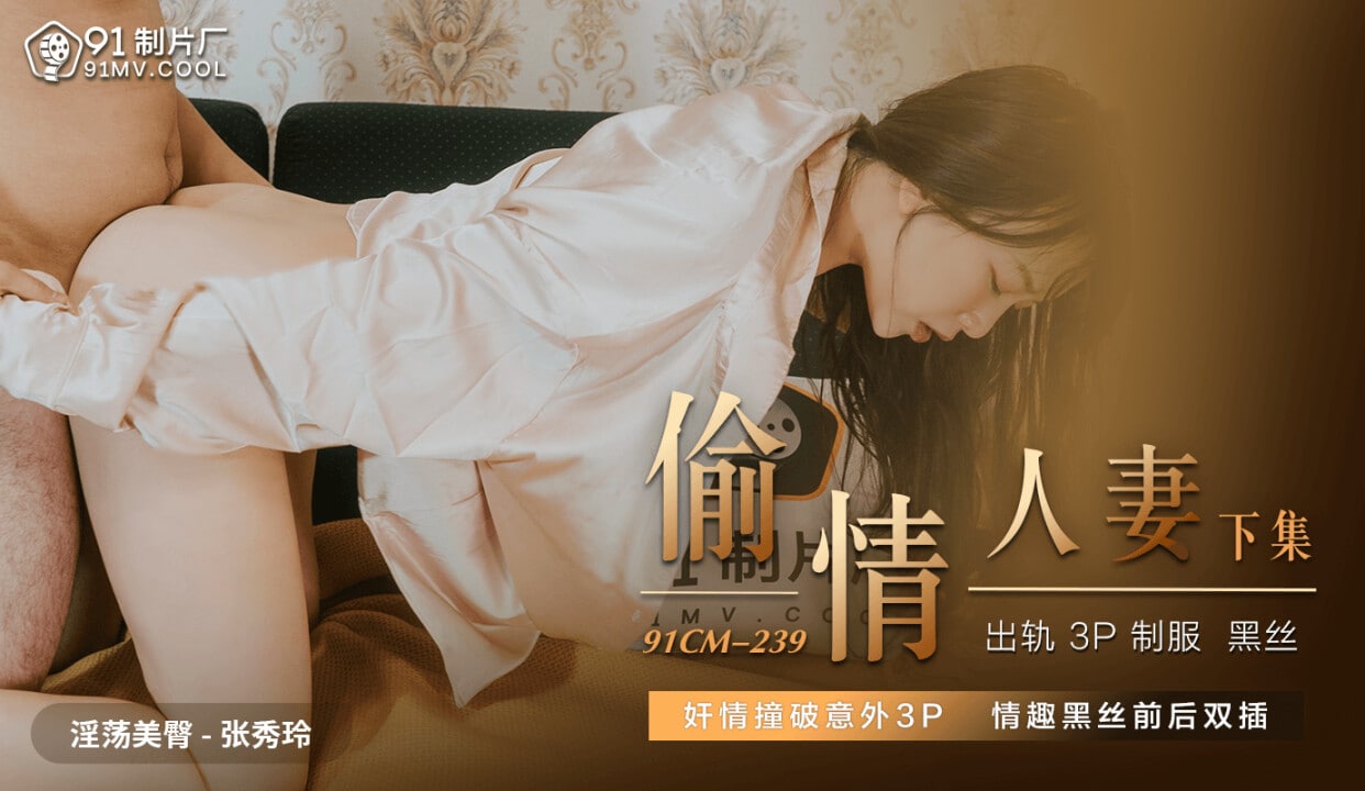 91CM239 偷情人妻 下 1080P – 张秀玲-avr